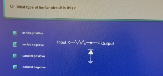 62. What type of limiter circuit is this? series positive Input Output series negative parallel positive parallel negative