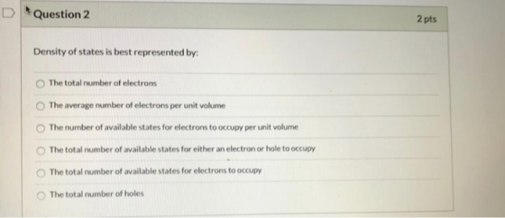DQuestion 2 2 pts Density of states is best represented by: The total number of electrons The average number of electrons per