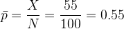 \bar p = \frac{X}{N} = \frac{ 55}{ 100} = 0.55