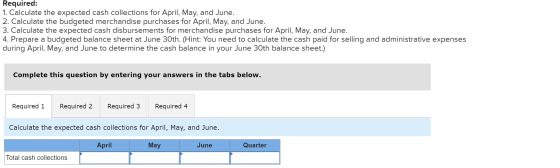 Required: 1. Calculate the expected cash collections for April, May, and June. 2. Calculate the budgeted merchandise purchase