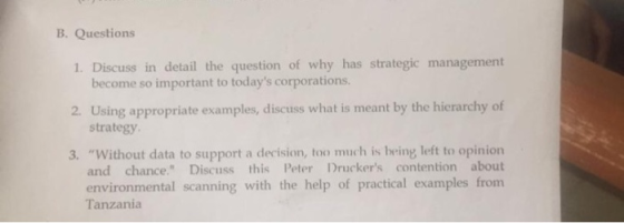 B. Questions 1. Discuss in detail the question of why has strategic management become so important to todays corporations. 2