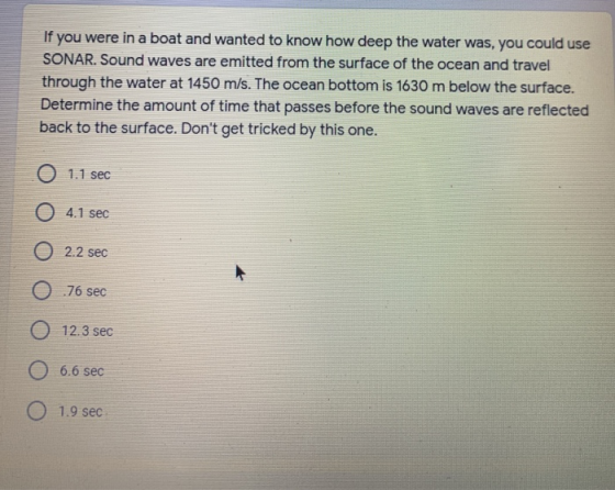If you were in a boat and wanted to know how deep the water was, you could use SONAR. Sound waves are emitted from the surfac