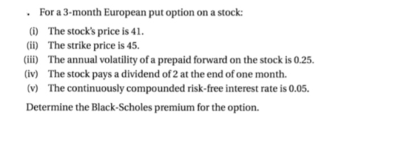 For a 3-month European put option on a stock: (1) The stocks price is 41. (ii) The strike price is 45. (iii) The annual vola