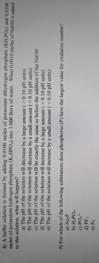 8) A buffer solution is formed by adding 0.0100 moles of potassium dihydrogen phosphate (KH2PO4) and 0.0100 moles of potassiu