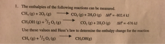 1. The enthalpies of the following reactions can be measured. CH, (g) + 20, (g) CO2(g) + 2H,0 (g) AH = -802.4 kJ CH,OH (g) +/