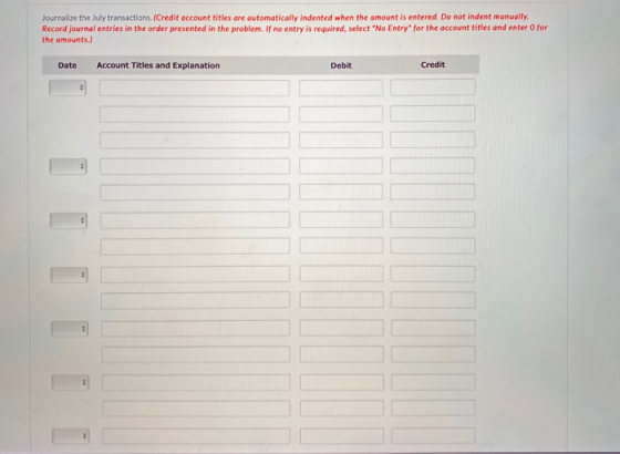 Journalize the July transactions. (Credit account titles are automatically indented when the amount is entered. Do not indent
