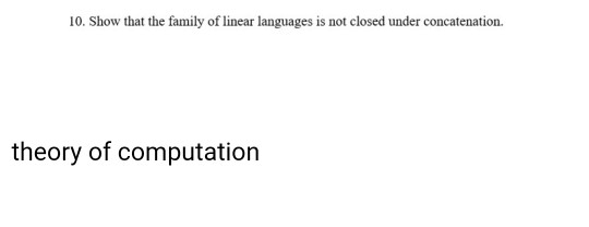 10. Show that the family of linear languages is not closed under concatenation. theory of computation