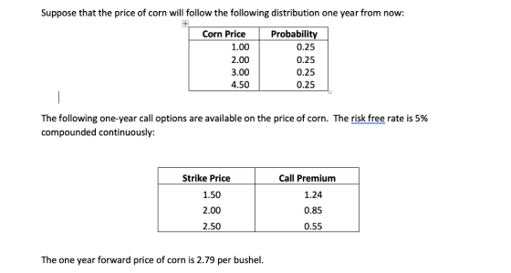 Suppose that the price of corn will follow the following distribution one year from now: Probability 0.25 Corn Price 1.00 2.0