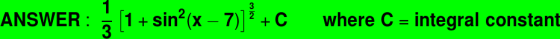 \bg_green \fn_phv \large \mathbf{ANSWER: \ \frac{1}{3}\left [ 1+sin^{2}(x-7) \right ]^{\frac{3}{2}}+C \ \ \ \ \ \ where \ C=integral \ constant}