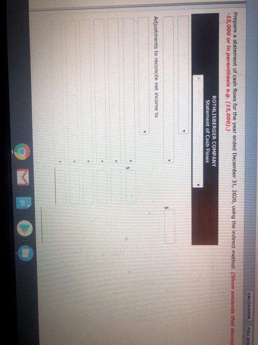 CALCULATOR Prepare a statement of cash flows for the year ended December 31, 2020, using the indirect method. (Show amounts t
