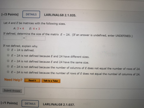 [-13 Points] DETAILS LARLINALG8 2.1.035. Let A and E be matrices with the following sizes. A: 3 x 4 E: 4 x 3 If defined, dete