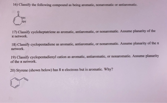 16) Classify the following compound as being aromatic, nonaromatic or antiaromatic, NH NH 17) Classify cycloheptatriene as ar
