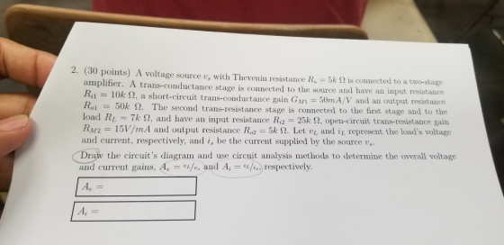 2. (30 points) A voltage source v, with Thevenin resistance Rs = 5k 2 is connected to a two-stage amplifier. A trans-conducta