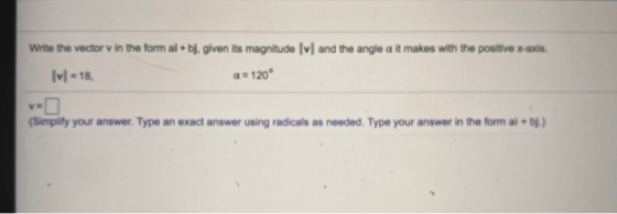 Write the vector in the form al + b], given its magnitude Iv and the angle a it makes with the positive x-axis. IV = 18, a =