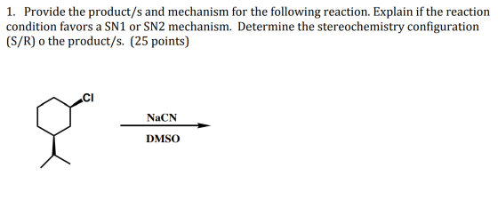 1. Provide the product/s and mechanism for the following reaction. Explain if the reaction condition favors a SN1 or SN2 mech