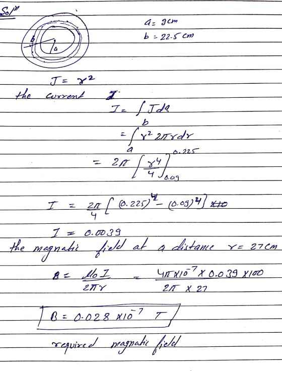 Sol a= gem b = 22.5 cm a J=82 the current I b If Ide fr ² 20 rdr for 0.225 = 280 84 6.og I = 21 4 20 [ 0.22529 (0.0934) Xto I