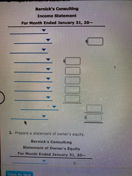 Bernicks Consulting Income Statement For Month Ended January 31, 20-- $ 2. Prepare a statement of owners equity. Bernicks