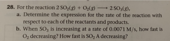 28. For the reaction 2 SO2(g) + O2(g) → 2 S03(), a. Determine the expression for the rate of the reaction with respect to eac