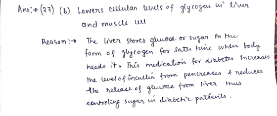 Ans: + (27) (6) Lowers cellular levels of glycogen un liver and muscle cell Reason! The liver stores gluose or sugar in the f