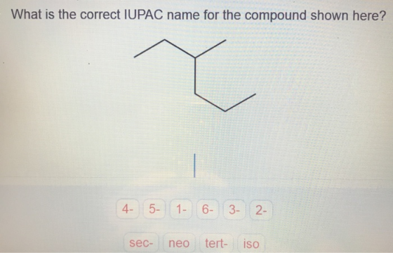 What is the correct IUPAC name for the compound shown here? 4 5 1- 6- 3- 2- sec- neo tert- iso
