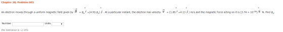 Chapter 28, Problem 005 An electron moves through a uniform magnetic field given by B = B: +(4.93 B,) . At a particular insta