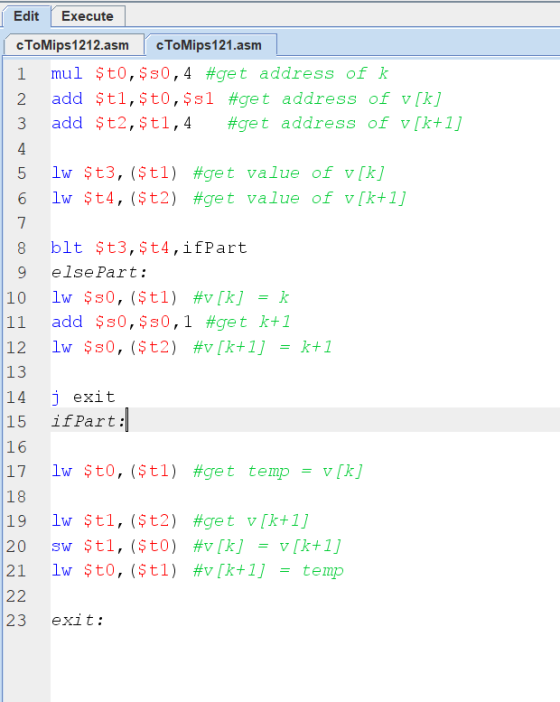 Edit Execute cToMips1212.asmcToMips121.asm mul şt0 ,$80,4 #get address of k add $t1,$t0,$s1 #get address of v[k] add 3 $t2, $