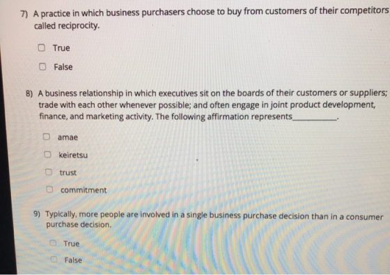 7) A practice in which business purchasers choose to buy from customers of their competitors called reciprocity. True False 8