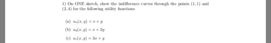 1) On ONE sketch, show the indiference cur ves through the points (1,1) and (2,4) for theolong utility functions (a) a, )y (b) ,)2y (c) ue(x, y)-3ry
