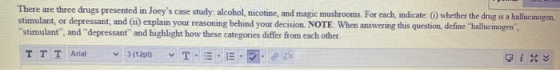 There are three drugs presented in Joeys case study: alcohol, nicotine, and magic mushrooms. For each, indicate whether the
