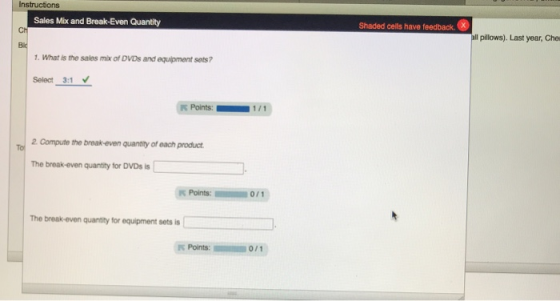 Instructions Sales Mix and Break-Even Quantity Shaded cells have feedback. X all pillows). Last year, Chel 1. What is the sal