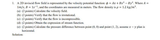 1. A 2D inviscid flow field is represented by the velocity potential function: ° = Ax + Bx2 – By2. Where A = 1m/s, B = 15-7,