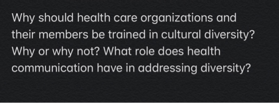 Why should health care organizations and their members be trained in cultural diversity? Why or why not? What role does healt