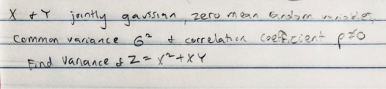 X & Y jointly gaussian zero mean Groom waste common variance 6² & correlation coefficient pto Find Vanance of Z=x² + X Y