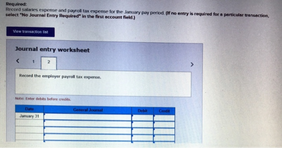 Required: Record salaries expense and payroll tax expense for the January pay period. (If no entry is required for a particul