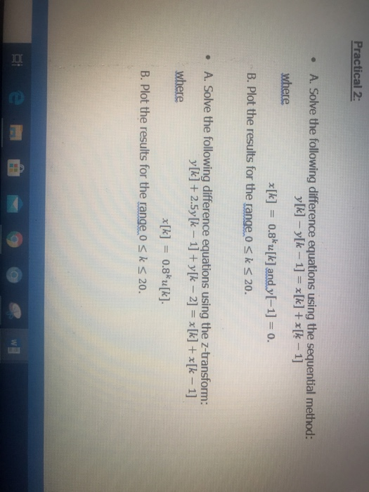 Practical 2: • A. Solve the following difference equations using the sequential method: y[k] – y[k – 1] = x[X] + x[k – 1] whe