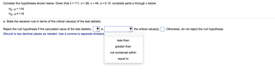 Consider the hypotheses shown below. Given that x = 111, o = 26, n = 49, a = 0.10, complete parts a through c below. Ho: u =