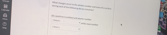 Groups What changes occur to the atomic number and mass of a nucleus during each of the following decay scenarios? Sports Cal
