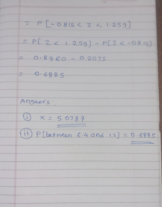 p[-0.815 < Z < 1.259] = P[ za 1.259] P(Z < -0.8.15] 0.8 g 60 0.2075 0.6885 Answers x=5.0787 Pl between 6.4 and 12] = 0.6885