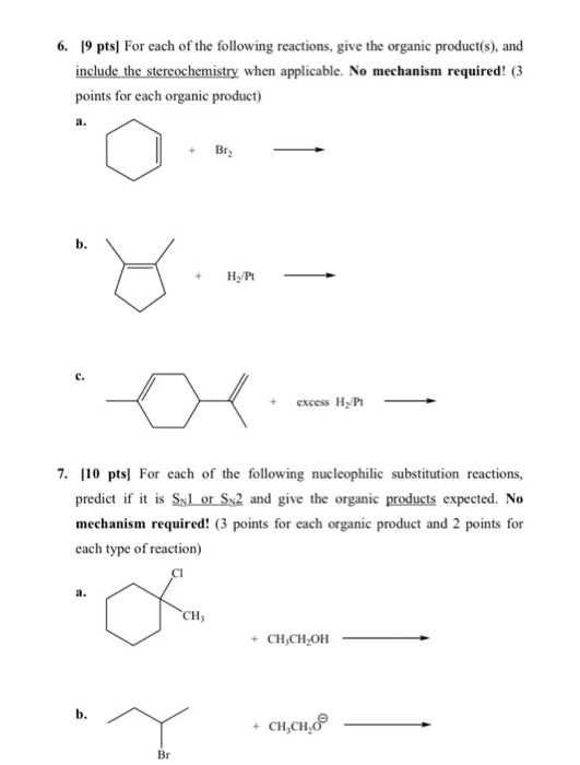 6. 19 pts) For each of the following reactions, give the organic product(s), and include the stereochemistry when applicable.