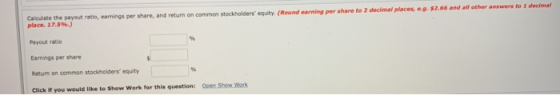 decimal places, $2.66 and all other answers to I decimal Calculate the payout ratio, earnings per share, and return on common