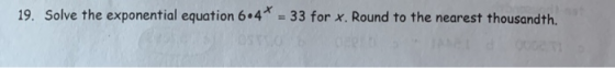 19. Solve the exponential equation 6.4* = 33 for x. Round to the nearest thousandth.