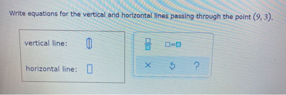 Write equations for the vertical and horizontal lines passing through the point (9, 3). vertical line: 00 O=D 5 x X ? horizon