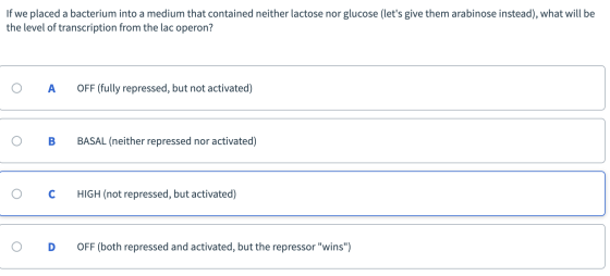 If we placed a bacterium into a medium that contained neither lactose nor glucose (lets give them arabinose instead), what w