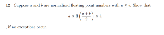 12 Suppose a and b are normalized floating point numbers with a b. Show that a+ b a < fl K b if no exceptions occur