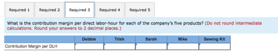Required 1 Required 2 Required 3 Required 4 Required 5 What is the contribution margin per direct labor-hour for each of the