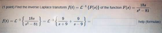 (1 point)Findthe inverse Laplacetransformf(t) =L 1(F(s)) ofthe function F(s) = 821881 1 18s help (formulas) 82 -81