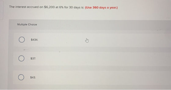 The interest accrued on $6,200 at 6% for 30 days is: (Use 360 days a year.) Multiple Choice Ο Ο Ο