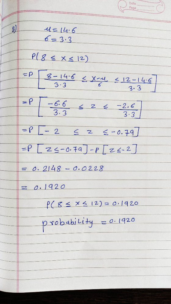Date Page u=14.6 6=3.3 P(8 € 45 122 =P [ 8-14.6 8 < x - 14.6 3.3 -u < 12 -14.6 3.3 =P [-2 s 2 = -0.79] =P [ 25-0.79)-p [24-2]