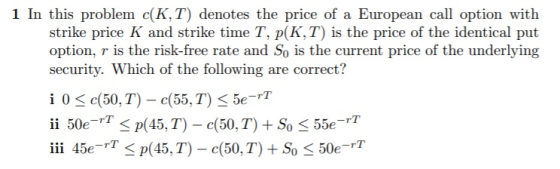 1 In this problem c(K,T) denotes the price of a European call option with strike price K and strike time T, p(K,T) is the pri