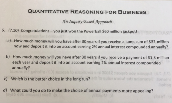 QUANTITATIVE REASONING FOR BUSINESs An Inquiry-Based Approach 6. (7.10) Congratulations-you just won the Powerball $60 millio